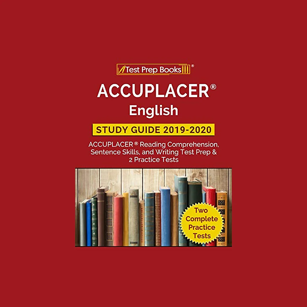 ACCUPLACER English Study Guide 2019 & 2020: ACCUPLACER Reading Comprehension, Sentence Skills, and Writing Test Prep & 2 Practice Tests