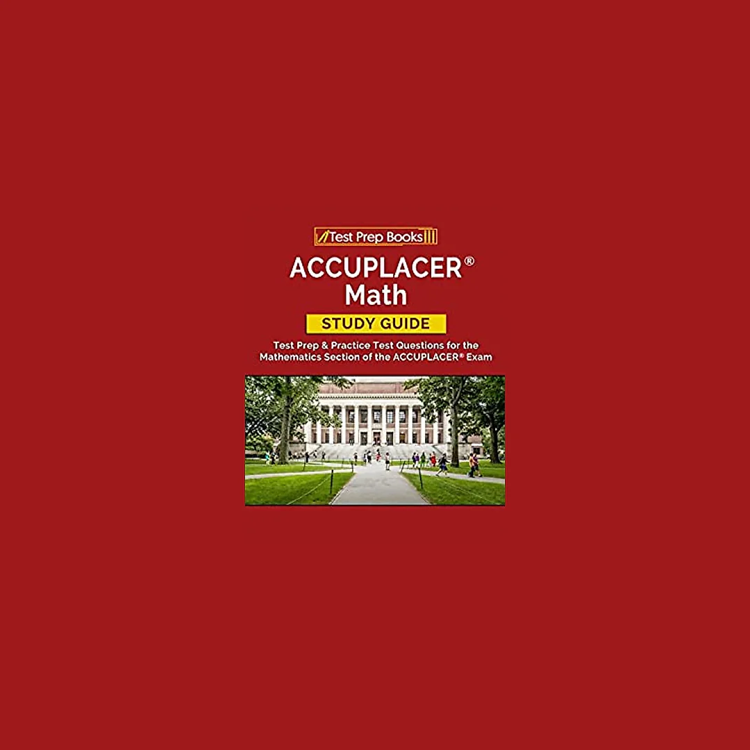 ACCUPLACER Math Study Guide: Test Prep & Practice Test Questions for the Mathematics Section of the ACCUPLACER Exam