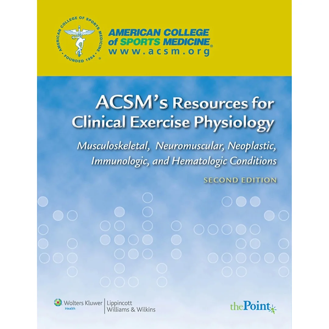 ACSM's Resources for Clinical Exercise Physiology: Musculoskeletal, Neuromuscular, Neoplastic, Immunologic, and Hematologic Conditions 2nd Edition