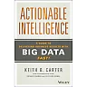 Actionable Intelligence: A Guide to Delivering Business Results with Big Data Fast!