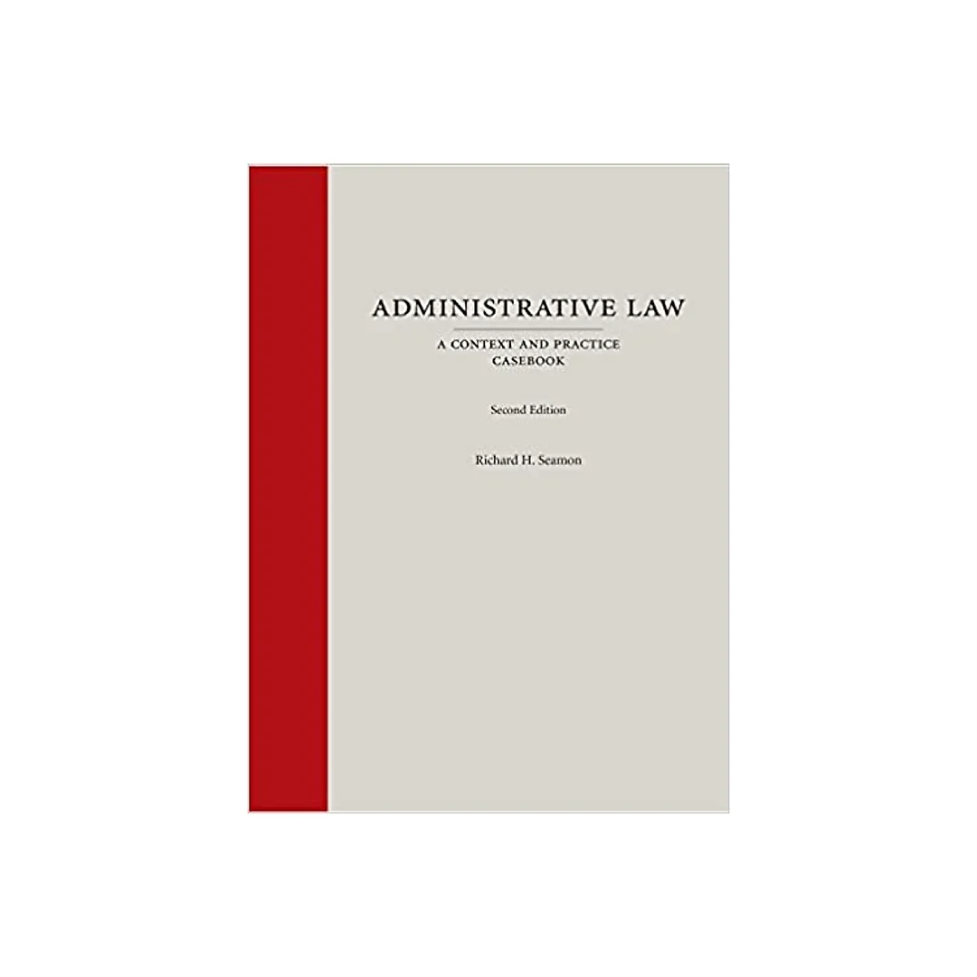 Administrative Law: A Context and Practice Casebook, Second Edition