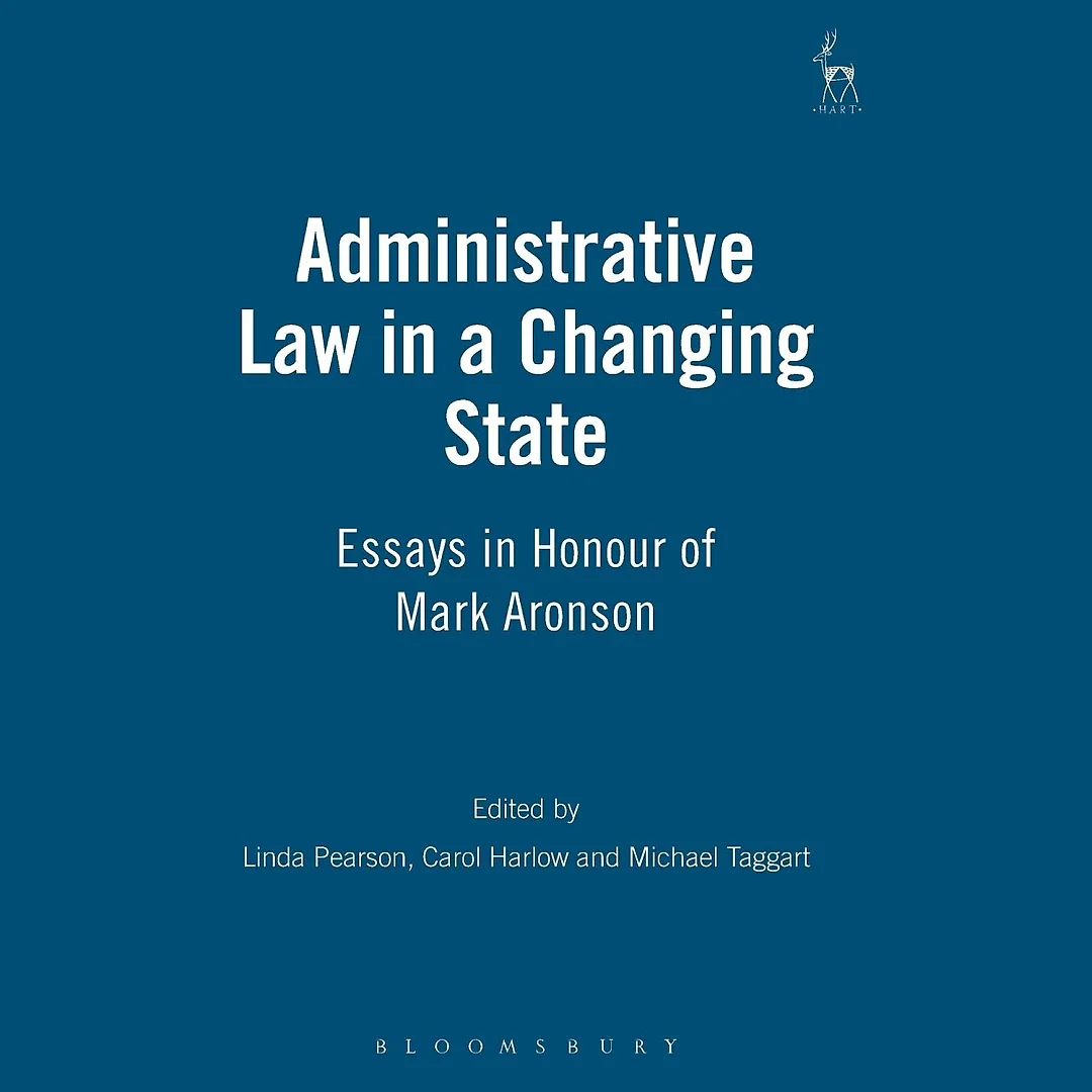 Administrative Law in a Changing State: Essays in Honour of Mark Aronson