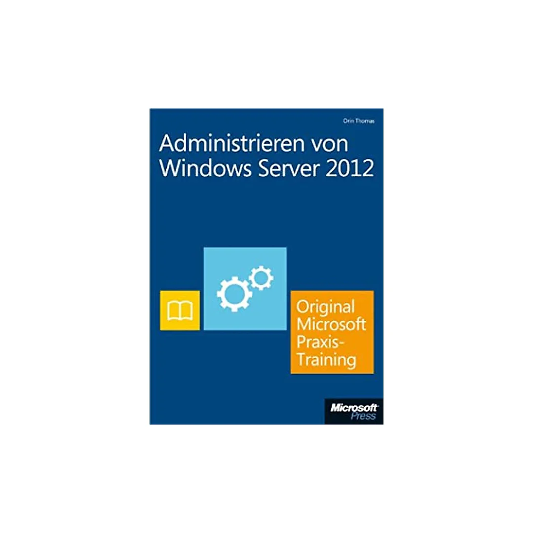 Administrieren von Windows Server 2012 - Original Microsoft Praxistraining (Buch + E-Book): Praktisches Selbststudium
