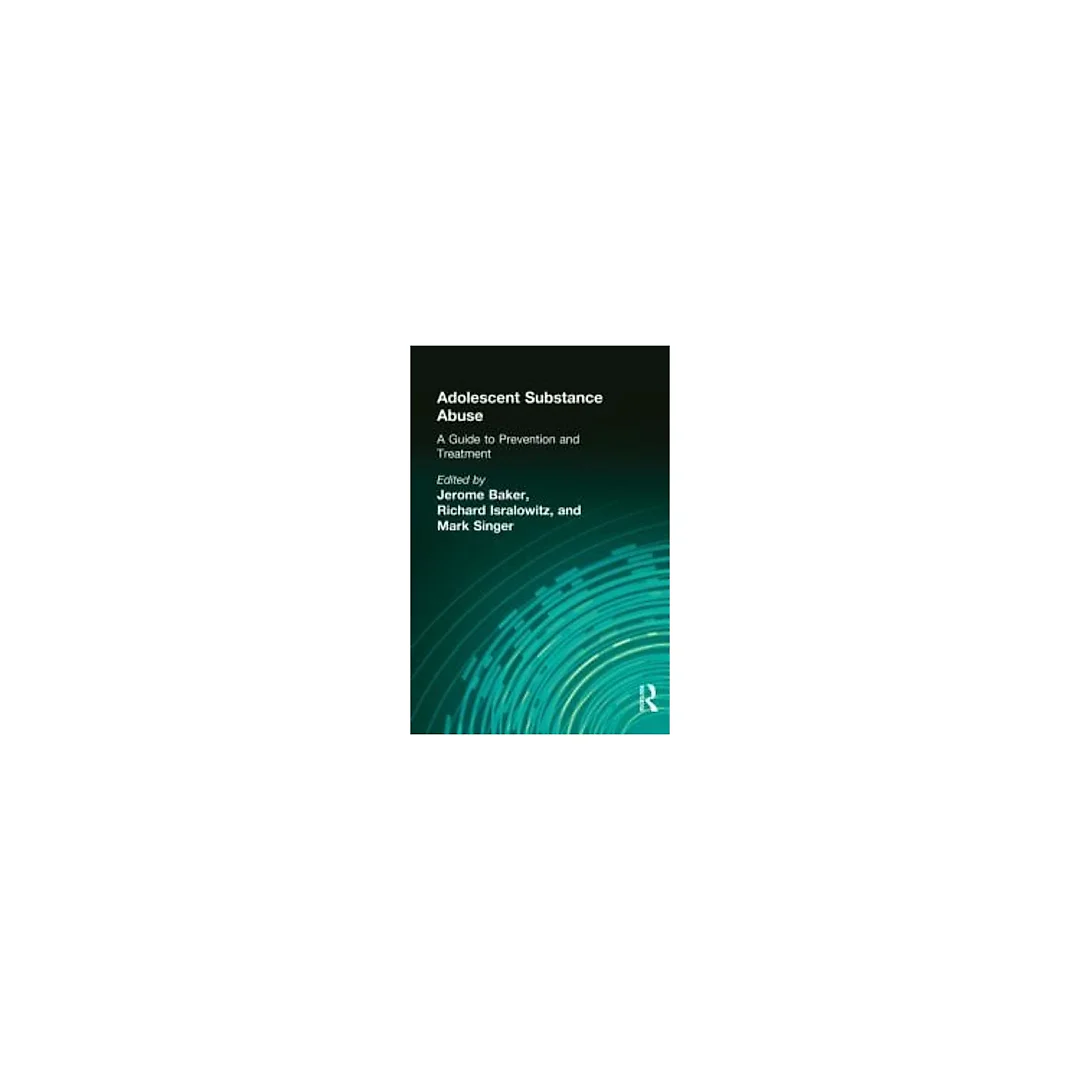 Adolescent Substance Abuse: A Guide to Prevention and Treatment