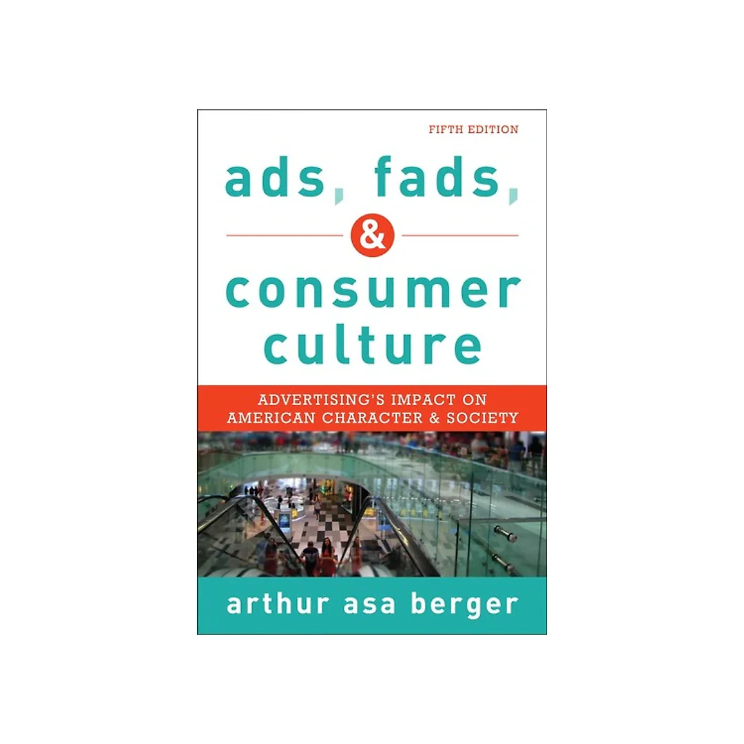 Ads Fads and Consumer Culture: Advertising's Impact on American Character and Society