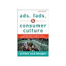 Ads Fads and Consumer Culture: Advertising's Impact on American Character and Society