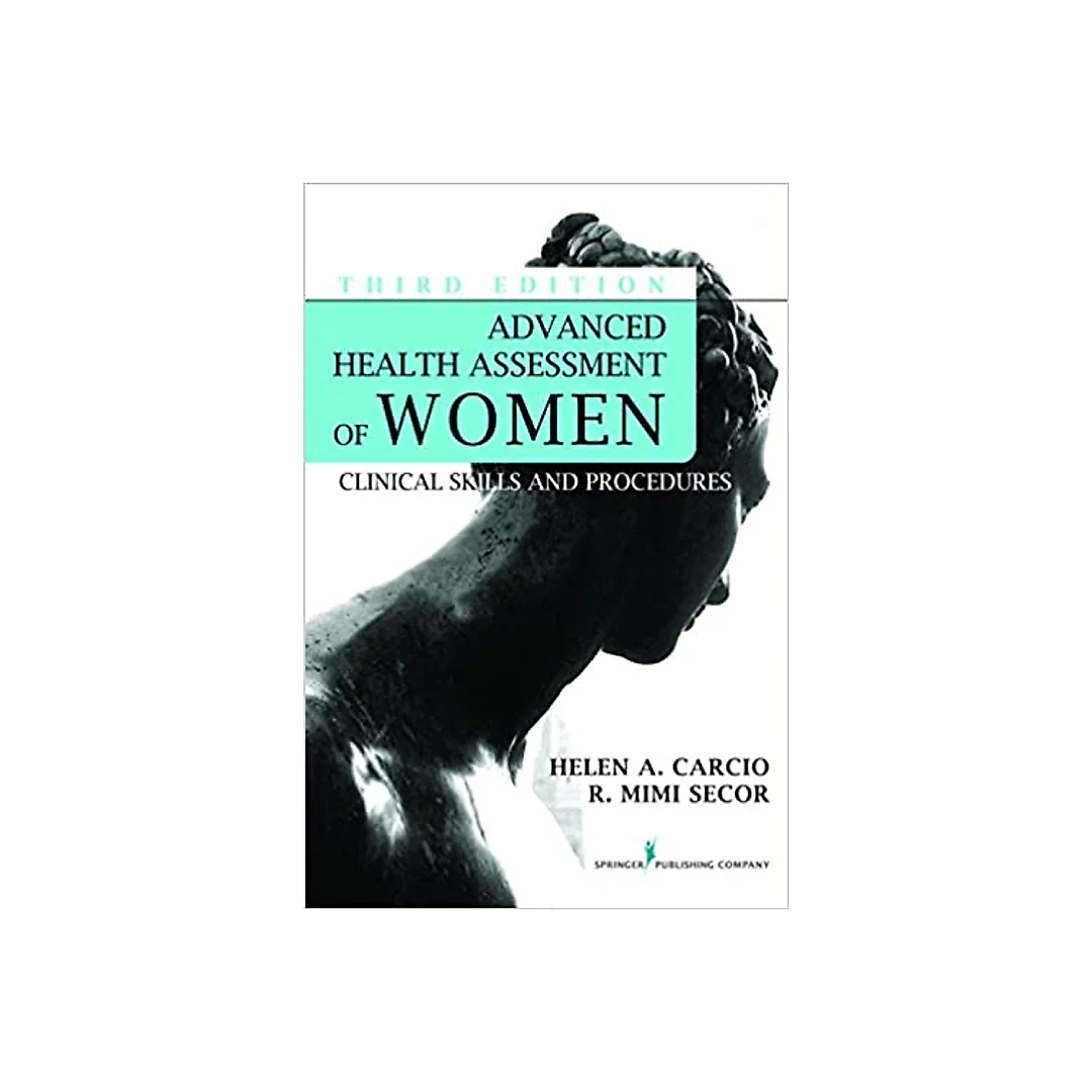 Advanced Health Assessment of Women, Third Edition: Clinical Skills and Procedures