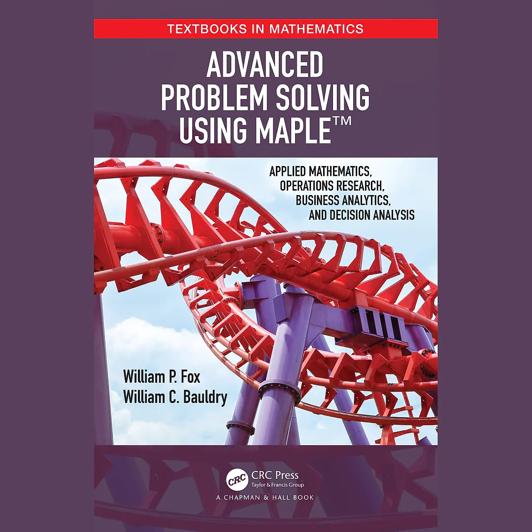 Advanced Problem Solving Using Maple: Applied Mathematics, Operations Research, Business Analytics, and Decision Analysis