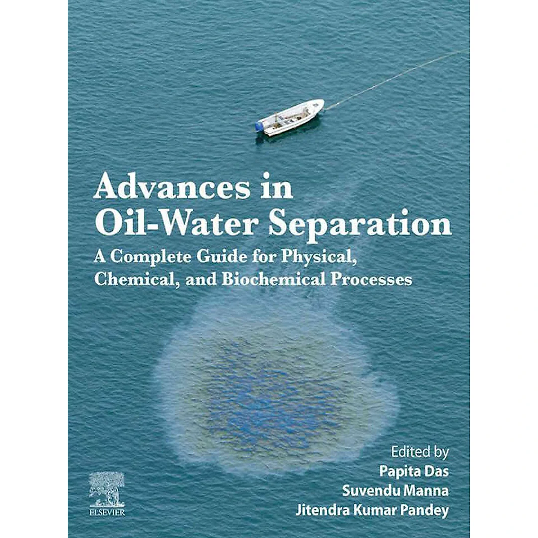 Advances in Oil-Water Separation: A Complete Guide for Physical, Chemical, and Biochemical Processes