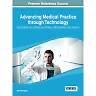 Advancing Medical Practice through Technology: Applications for Healthcare Delivery, Management, and Quality: Applications for Healthcare Delivery, Management, and Quality