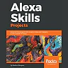 Alexa Skills Projects: Build exciting projects with Amazon Alexa and integrate it with Internet of Things