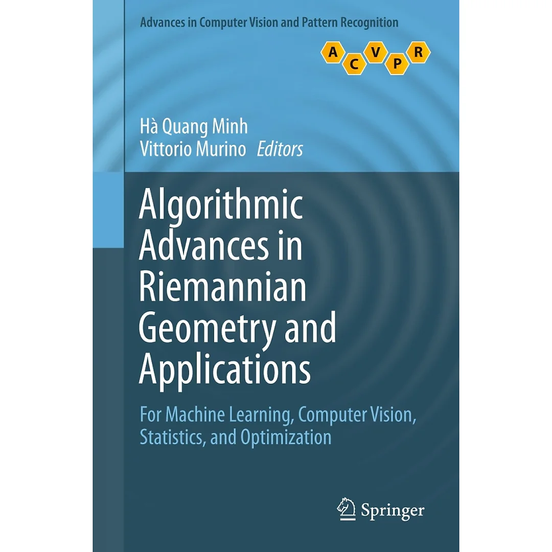 Algorithmic Advances in Riemannian Geometry and Applications: For Machine Learning Computer Vision Statistics and Optimization