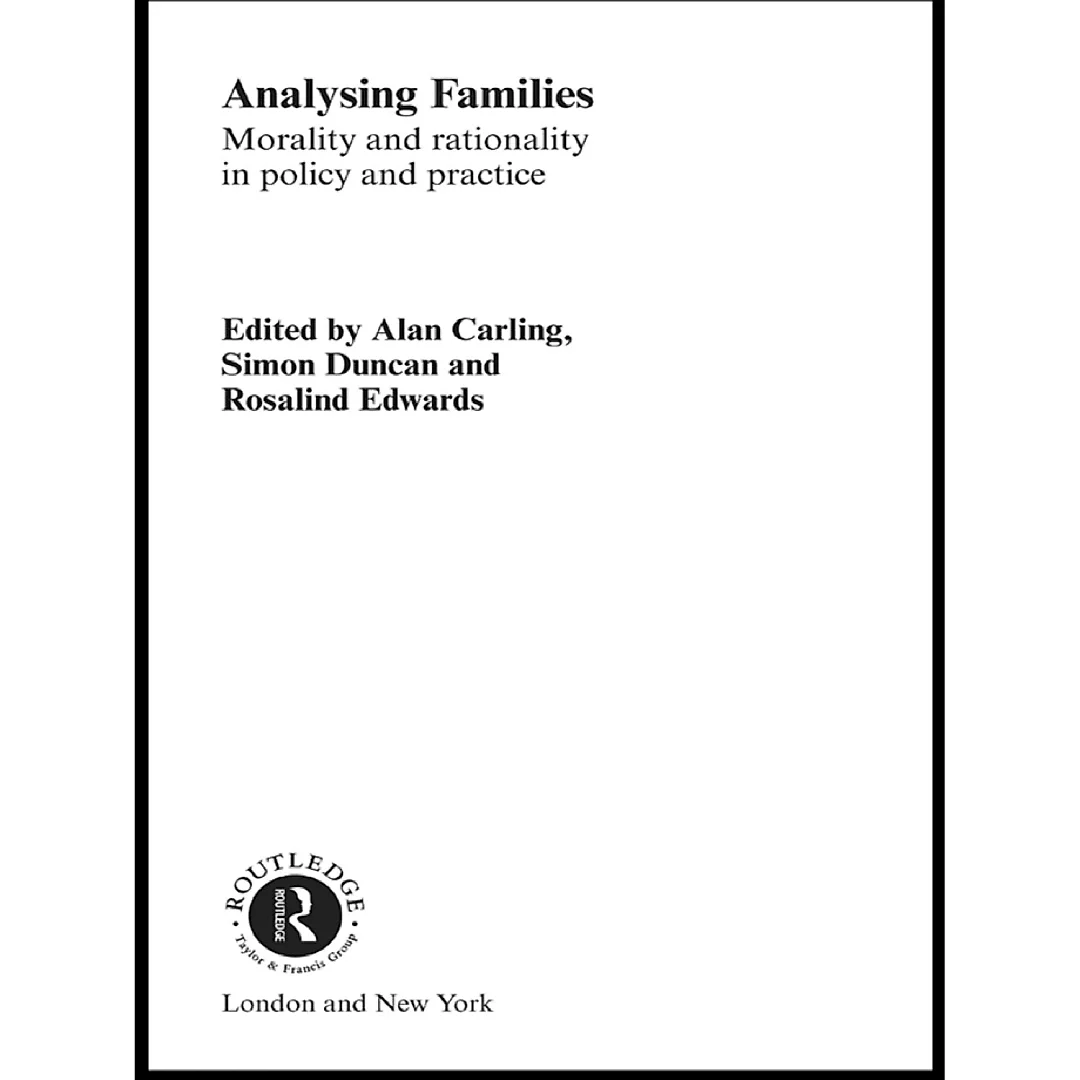 Analysing Families: Morality and Rationality in Policy and Practice