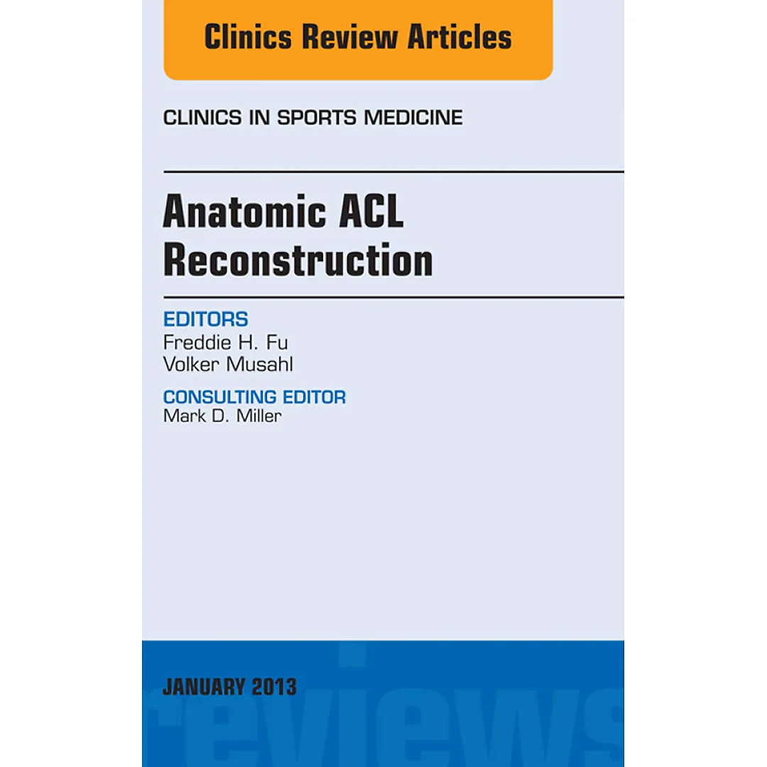 Anatomic ACL Reconstruction, An Issue of Clinics in Sports Medicine