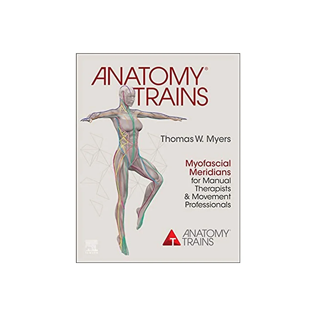 Anatomy Trains: Myofascial Meridians for Manual Therapists and Movement Professionals
