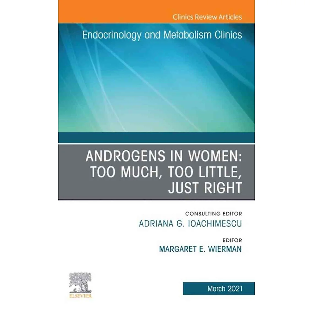 Androgens in Women: Too Much, Too Little, Just Right, An Issue of Endocrinology and Metabolism Clinics of North America