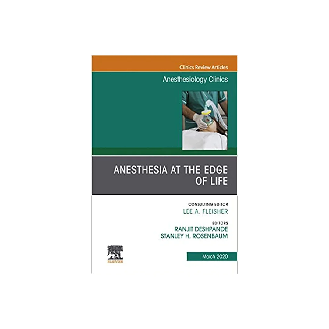 Anesthesia at the Edge of Life,An Issue of Anesthesiology Clinics E-Book