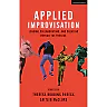 Applied Improvisation: Leading Collaborating and Creating Beyond the Theatre