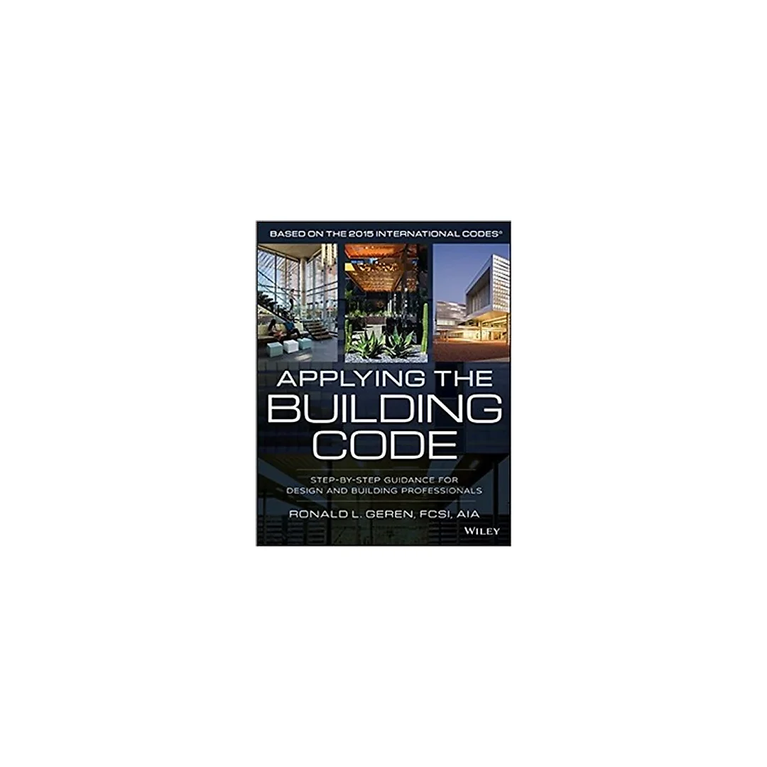 Applying the Building Code: Step-by-Step Guidance for Design and Building Professionals (Building Codes Illustrated)