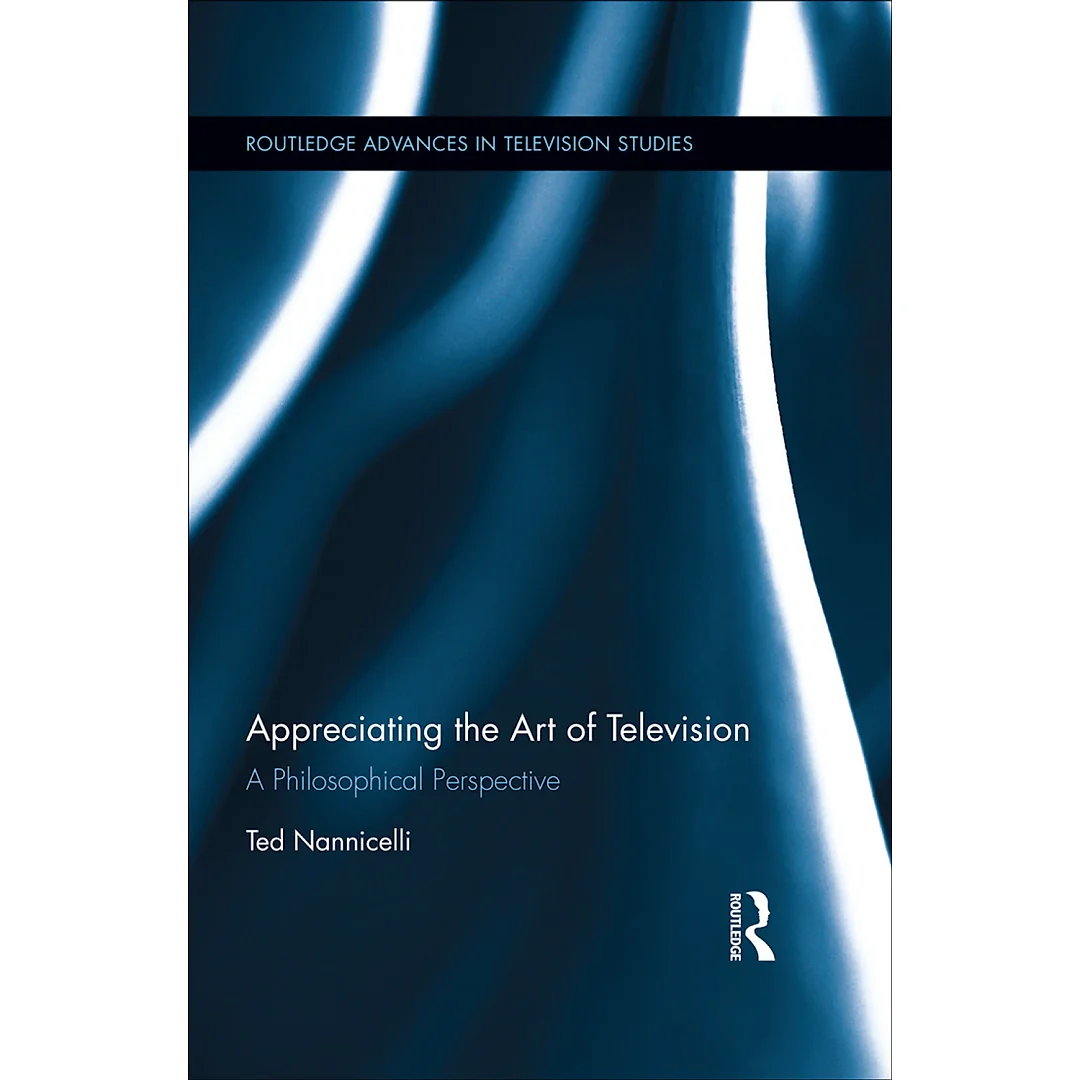 Appreciating the Art of Television 1st Edition: A Philosophical Perspective