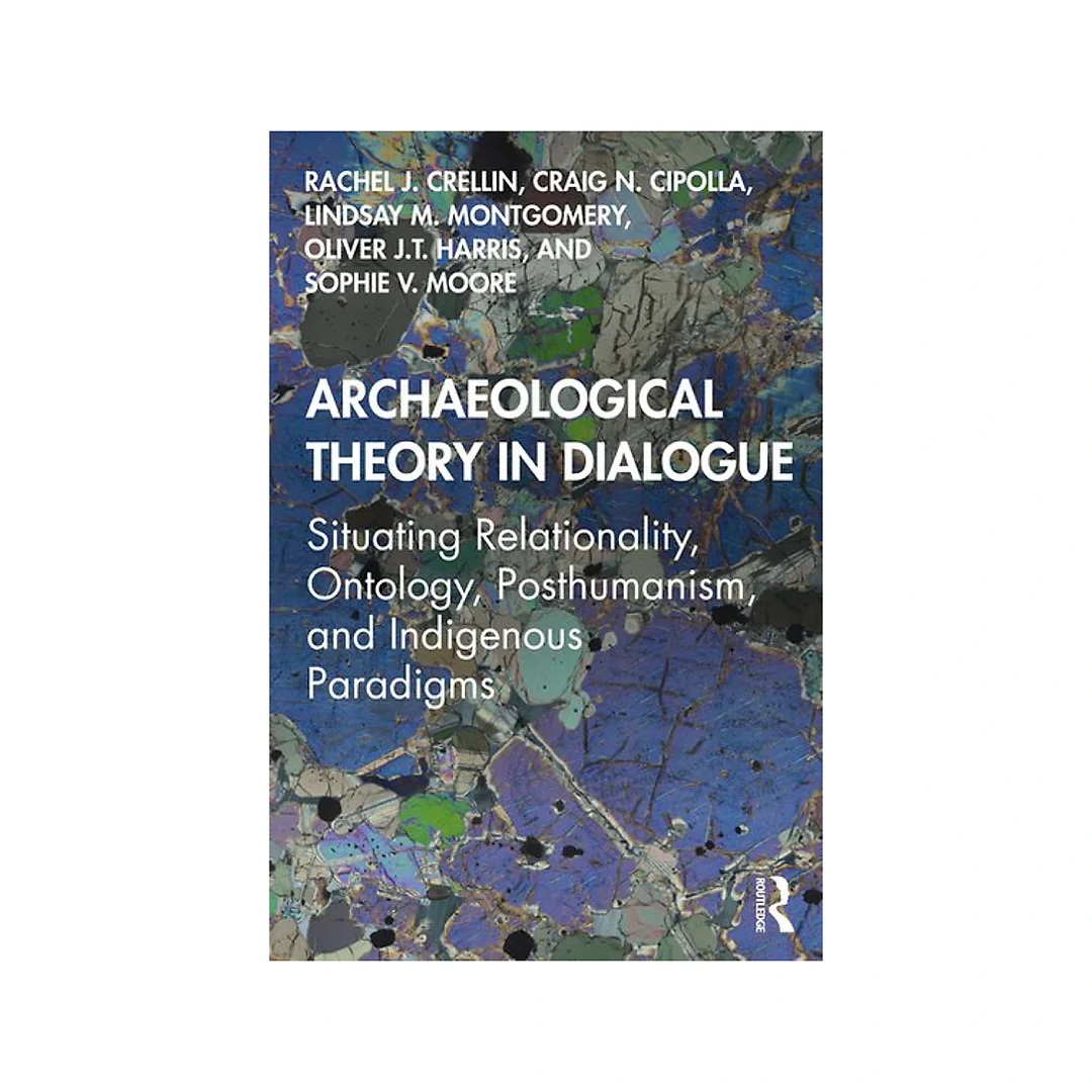 Archaeological Theory in Dialogue: Situating Relationality Ontology Posthumanism and Indigenous Paradigms