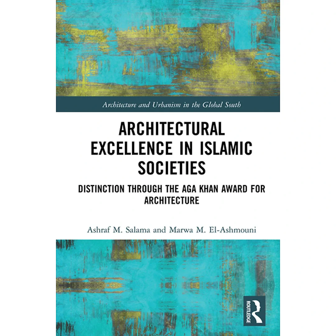Architectural Excellence in Islamic Societies: Distinction through the Aga Khan Award for Architecture