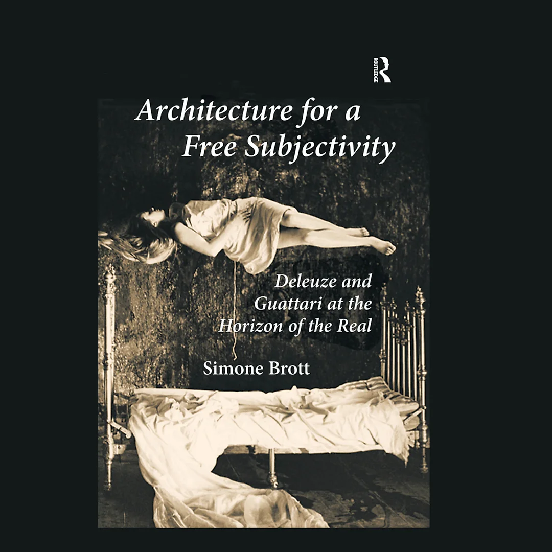 Architecture for a Free Subjectivity: Deleuze and Guattari at the Horizon of the Real