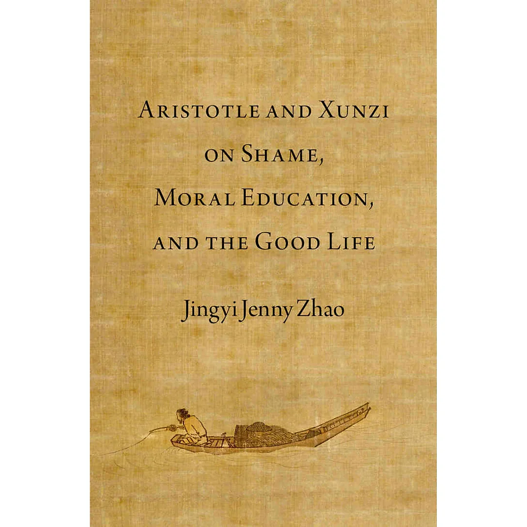 Aristotle and Xunzi on Shame, Moral Education, and the Good Life