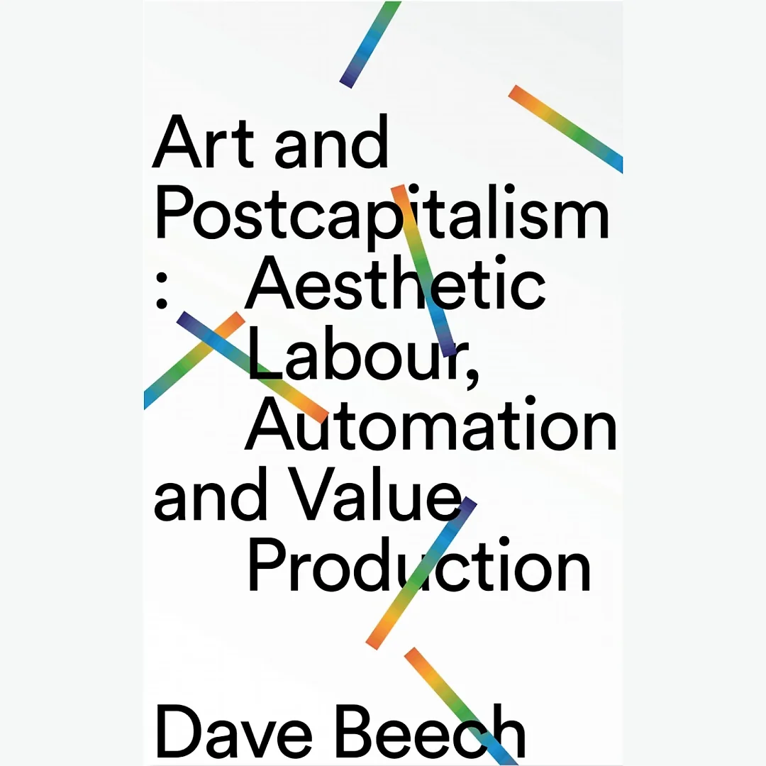 Art and Postcapitalism: Aesthetic Labour, Automation and Value Production