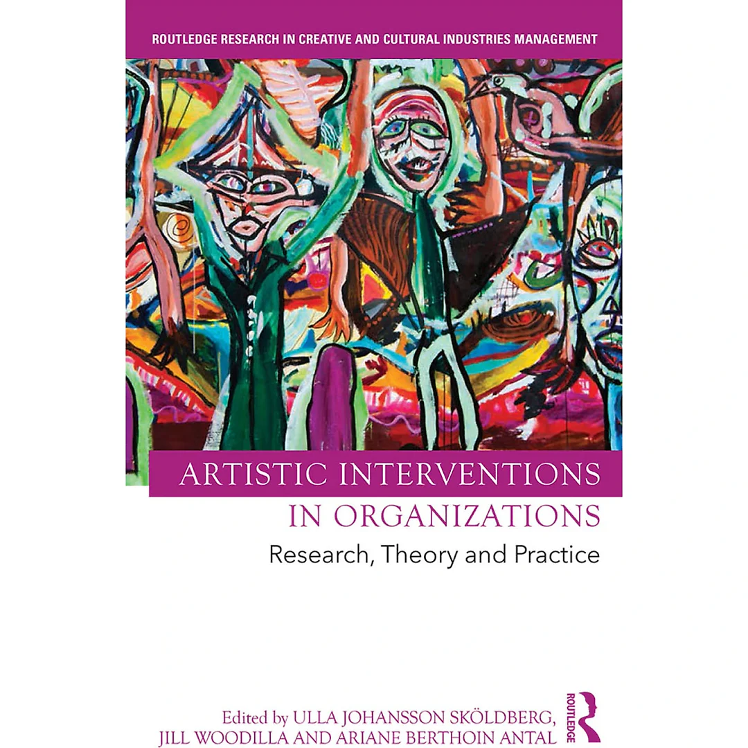 Artistic Interventions in Organizations: Research Theory and Practice