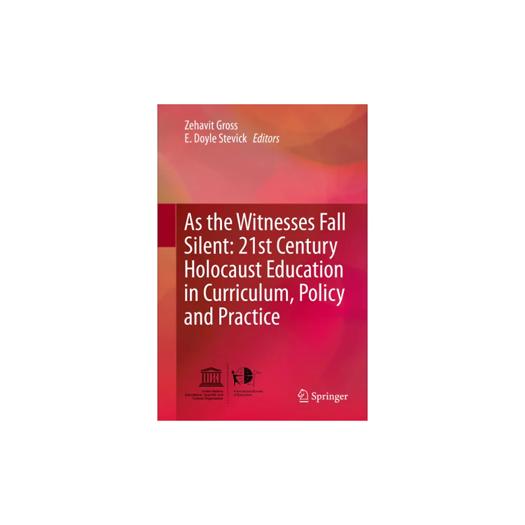 As the Witnesses Fall Silent: 21st Century Holocaust Education in Curriculum, Policy and Practice