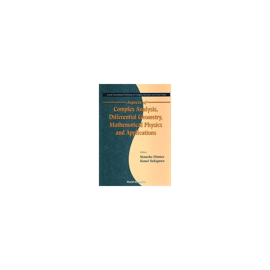 Aspects Of Complex Analysis, Differential Geometry, Mathematical Physics And Applications - Proceedings Of The Fourth International Workshop On Complex Structures And Vector Fields