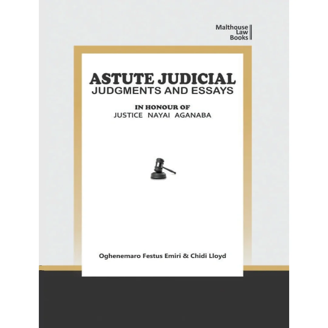 Astute Judical Judgements and Essays: In Honour of Justice Nayai Aganaba