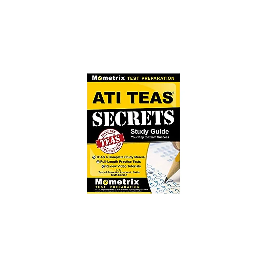 ATI TEAS Secrets Study Guide: TEAS 6 Complete Study Manual, Full-Length Practice Tests, Review Video Tutorials for the Test of Essential Academic Skills, Sixth Edition