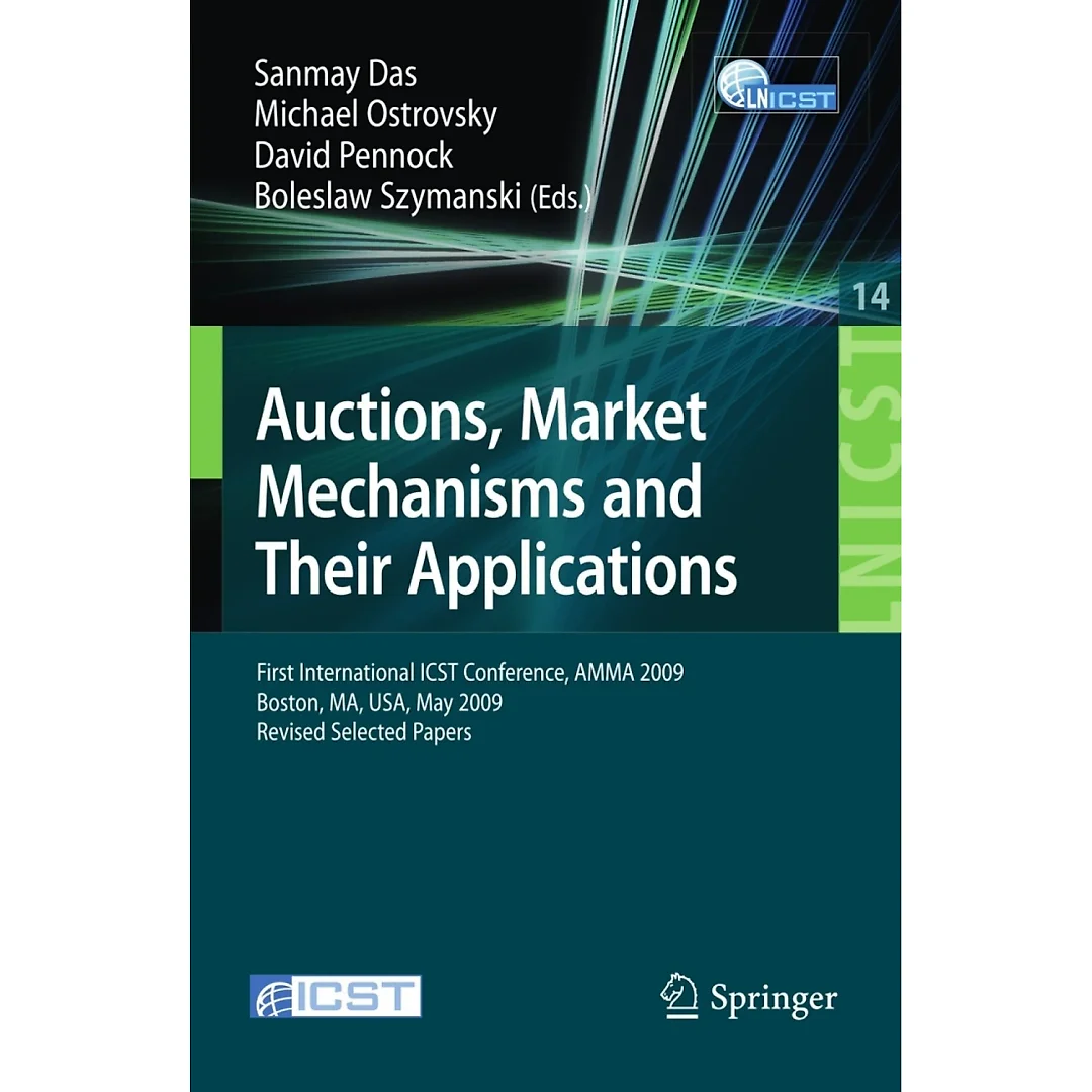 Auctions Market Mechanisms and Their Applications: First International ICST Conference AMMA 2009 Boston MA USA May 8-9 2009 Revised Selected Papers