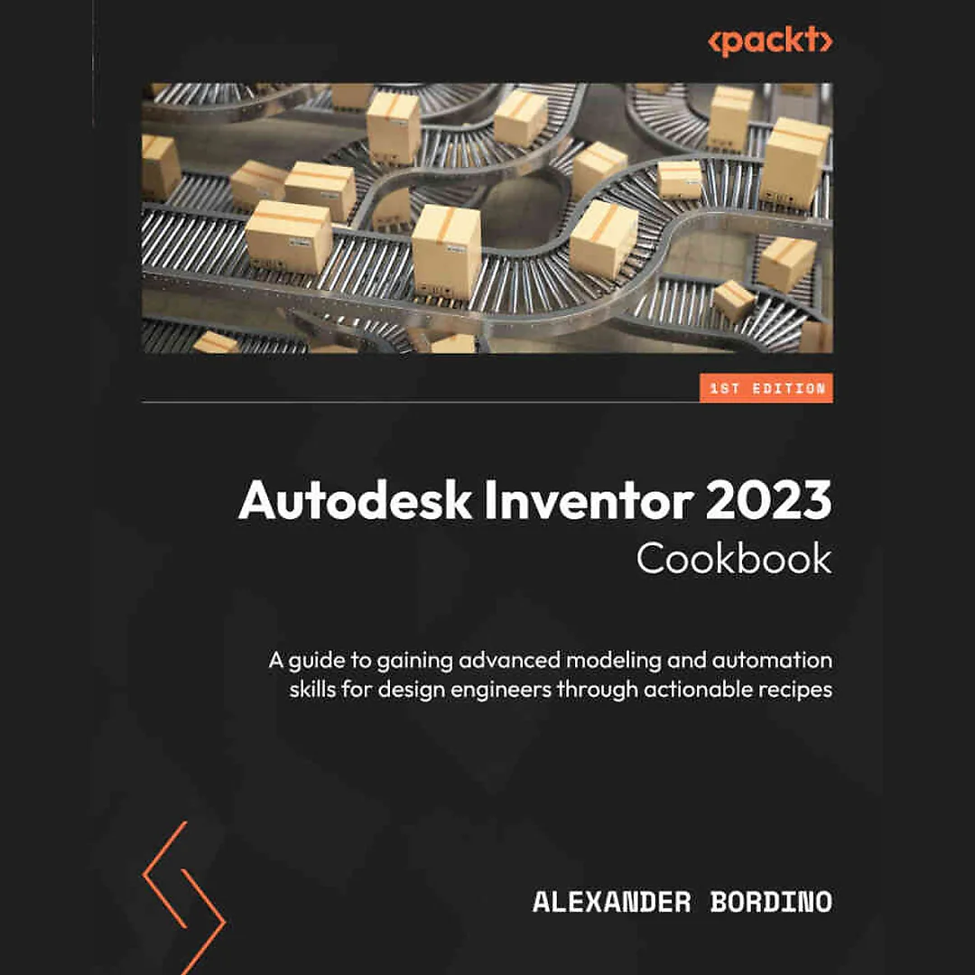 Autodesk Inventor 2023 Cookbook: A guide to gaining advanced modeling and automation skills for design engineers through actionable recipes