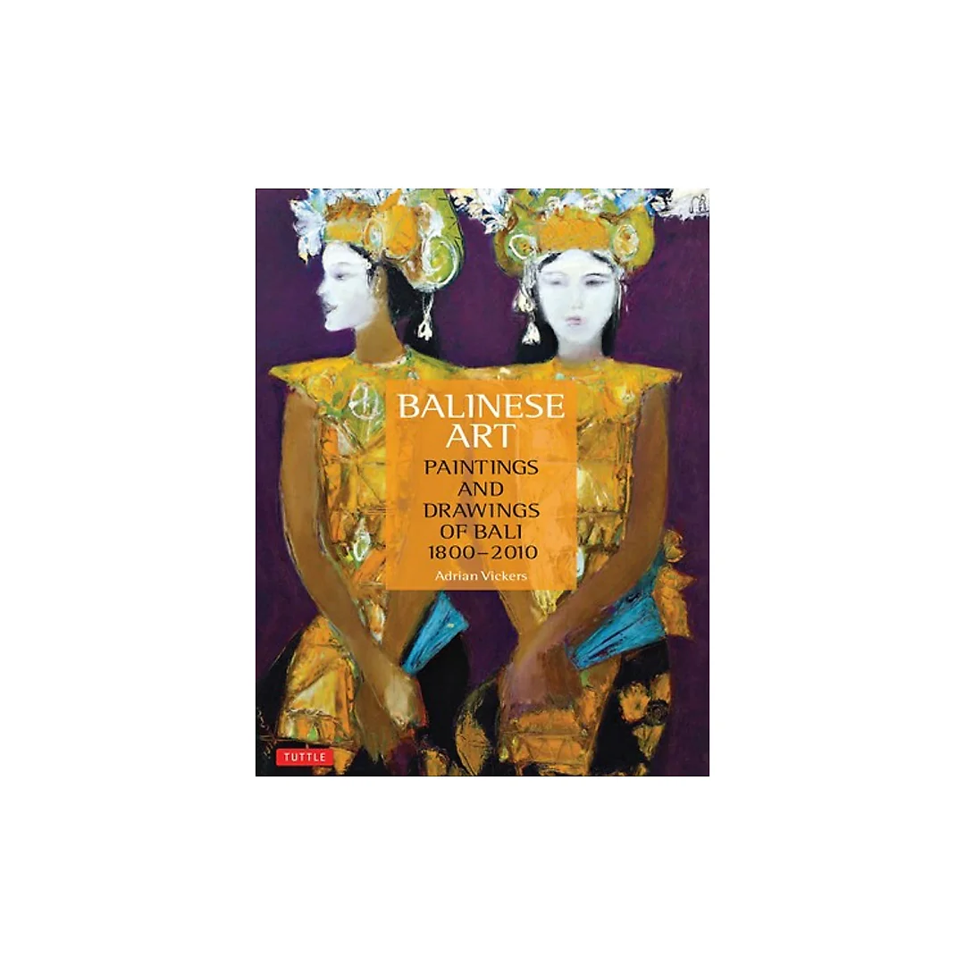 Balinese Art: Paintings and Drawings of Bali 1800 - 2010