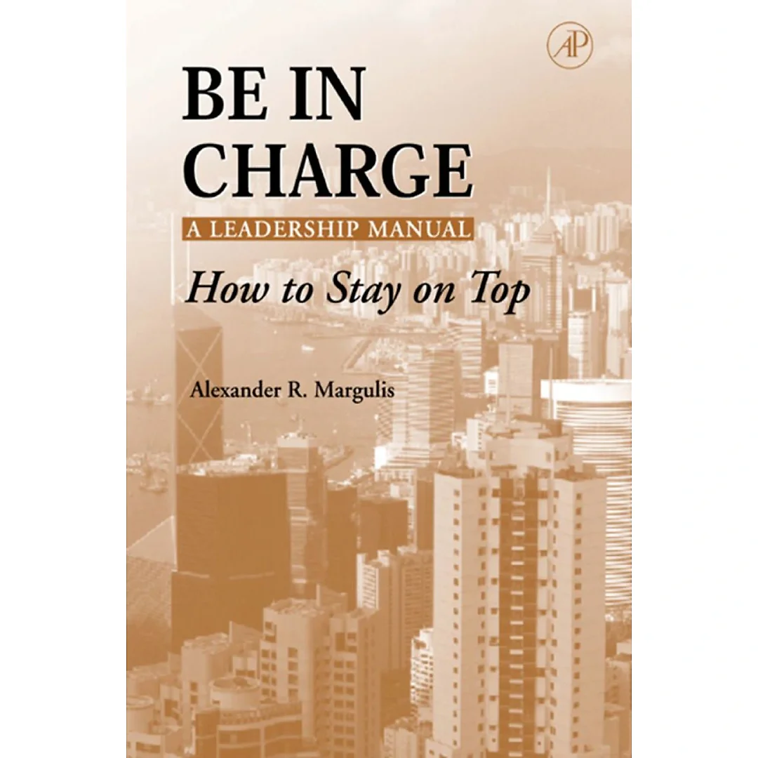 Be in Charge: A Leadership Manual: How to Stay on Top