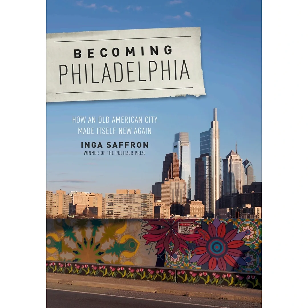 Becoming Philadelphia: How an Old American City Made Itself New Again