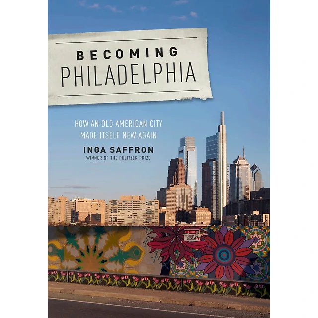 Becoming Philadelphia: How an Old American City Made Itself New Again