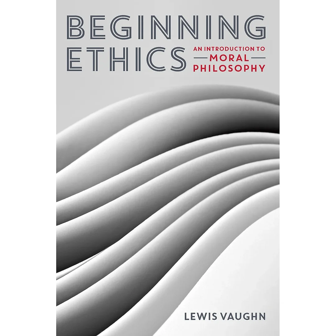 Beginning Ethics: An Introduction to Moral Philosophy