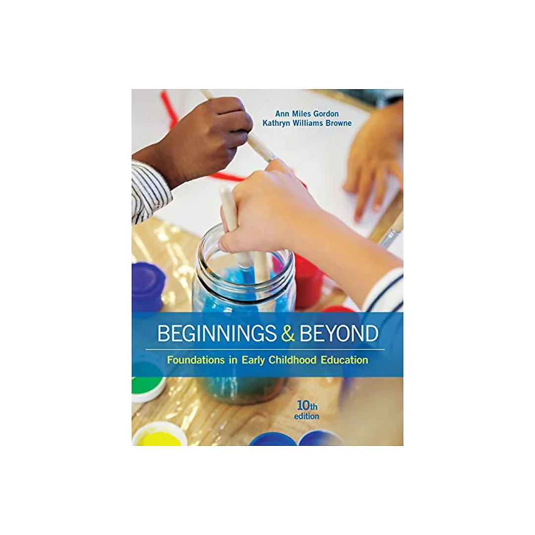 Beginnings Beyond Foundations in Early Childhood Education 10th Edition by Ann Miles Gordon