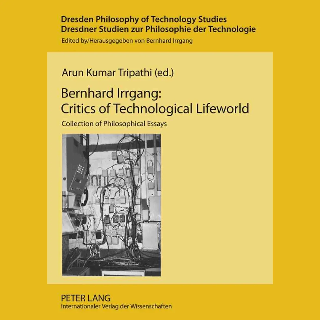Bernhard Irrgang: Critics of Technological Lifeworld: Collection of Philosophical Essays
