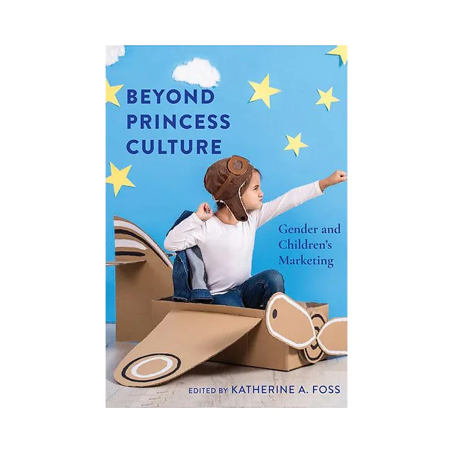 Beyond Princess Culture: Gender and Childrens Marketing