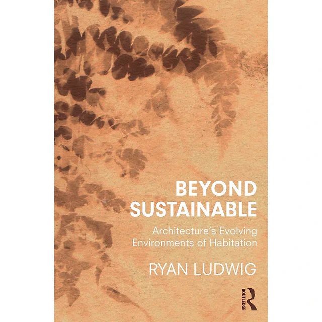 Beyond Sustainable: Architecture's Evolving Environments of Habitation