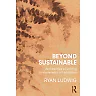 Beyond Sustainable: Architecture's Evolving Environments of Habitation