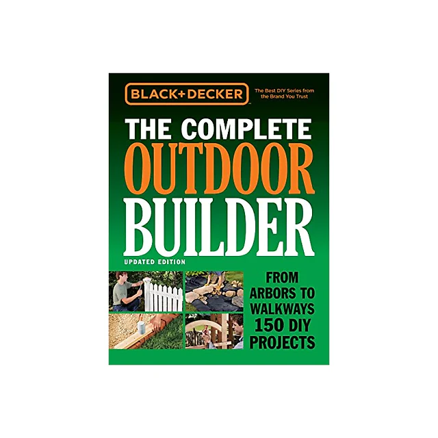 Black & Decker The Complete Outdoor Builder - Updated Edition: From Arbors to Walkways 150 DIY Projects