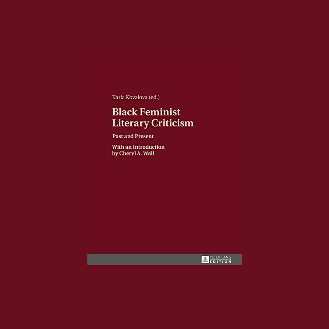 Black Feminist Literary Criticism: Past and Present With an Introduction by Cheryl A. Wall