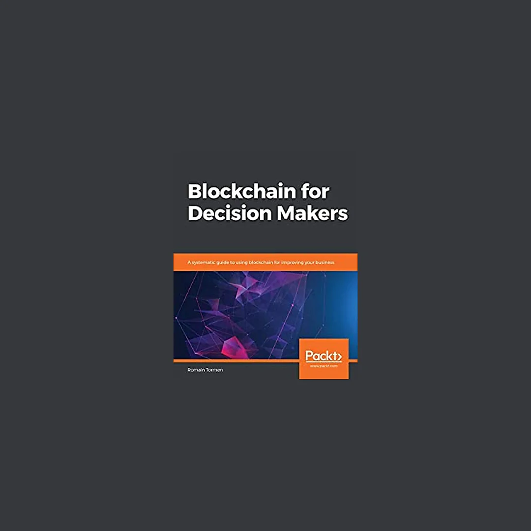 Blockchain for Decision Makers: A systematic guide to using blockchain for improving your business