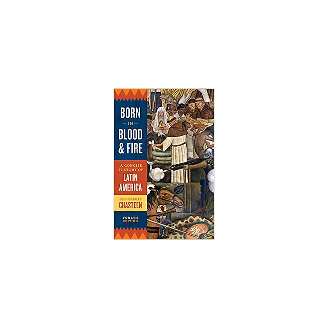 Born in Blood and Fire: A Concise History of Latin America (Fourth Edition)
